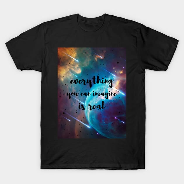 Everything you can imagine is real T-Shirt by psychoshadow